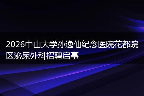 2026中山大学孙逸仙纪念医院花都院区泌尿外科招聘启事