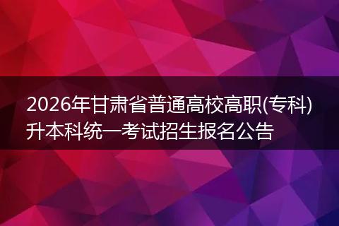 2026年甘肃省普通高校高职(专科)升本科统一考试招生报名公告