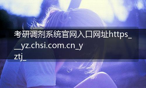 考研调剂系统官网入口网址https___yz.chsi.com.cn_yztj_