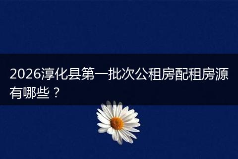 2026淳化县第一批次公租房配租房源有哪些？