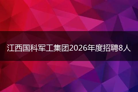 江西国科军工集团2026年度招聘8人