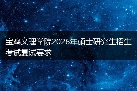 宝鸡文理学院2026年硕士研究生招生考试复试要求