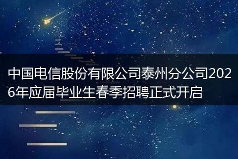 中国电信股份有限公司泰州分公司2026年应届毕业生春季招聘正式开启