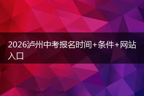 2026泸州中考报名时间+条件+网站入口