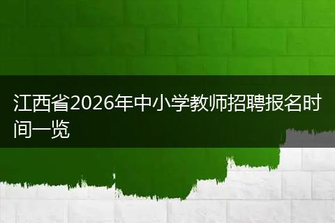 江西省2026年中小学教师招聘报名时间一览
