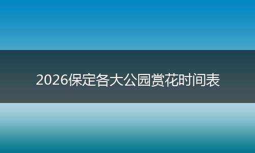 2026保定各大公园赏花时间表