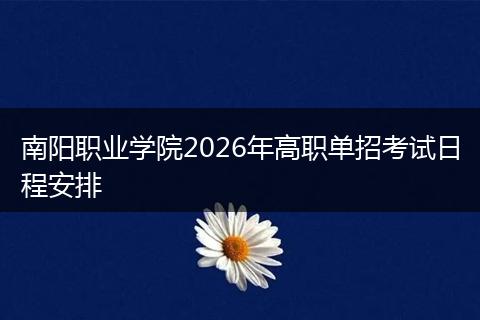 南阳职业学院2026年高职单招考试日程安排