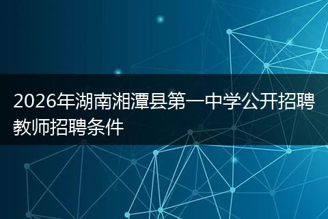 2026年湖南湘潭县第一中学公开招聘教师招聘条件