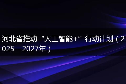 河北省推动“人工智能+”行动计划（2025—2027年）