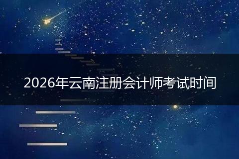 2026年云南注册会计师考试时间