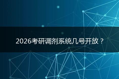 2026考研调剂系统几号开放？