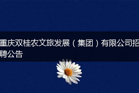 重庆双桂农文旅发展（集团）有限公司招聘公告