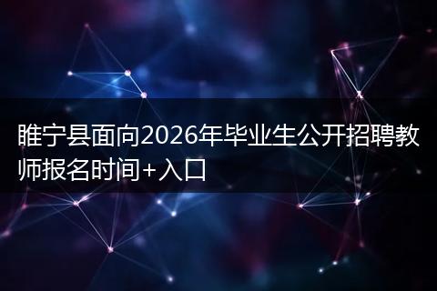 睢宁县面向2026年毕业生公开招聘教师报名时间+入口
