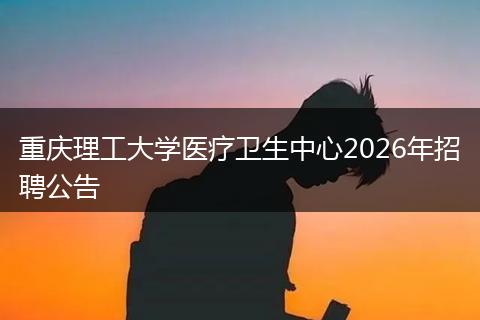 重庆理工大学医疗卫生中心2026年招聘公告