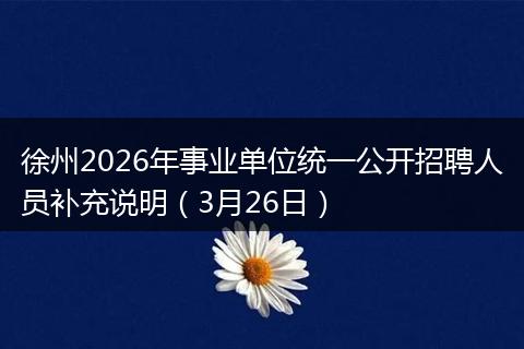 徐州2026年事业单位统一公开招聘人员补充说明（3月26日）