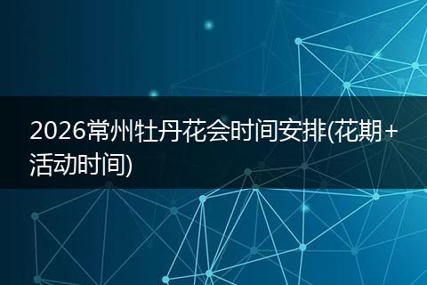 2026常州牡丹花会时间安排(花期+活动时间)