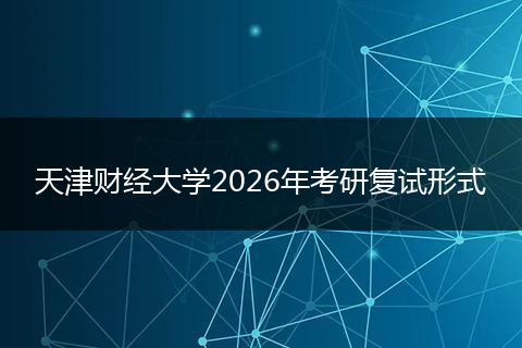 天津财经大学2026年考研复试形式