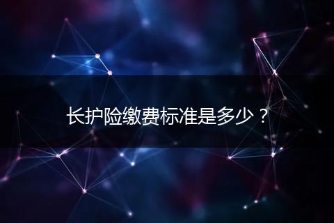 长护险缴费标准是多少？