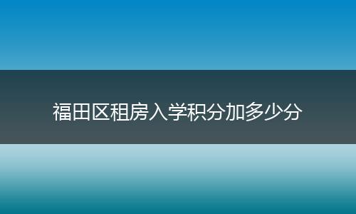 福田区租房入学积分加多少分