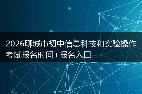 2026聊城市初中信息科技和实验操作考试报名时间+报名入口