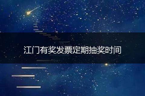 江门有奖发票定期抽奖时间