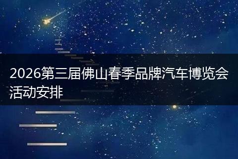 2026第三届佛山春季品牌汽车博览会活动安排