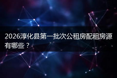 2026淳化县第一批次公租房配租房源有哪些？