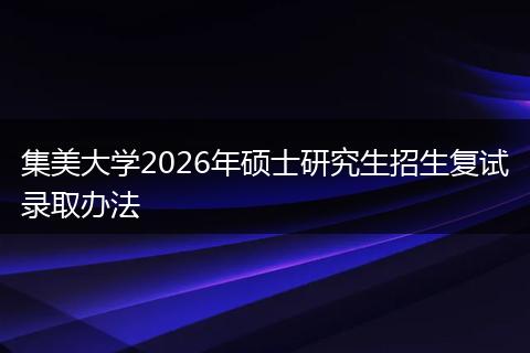 集美大学2026年硕士研究生招生复试录取办法
