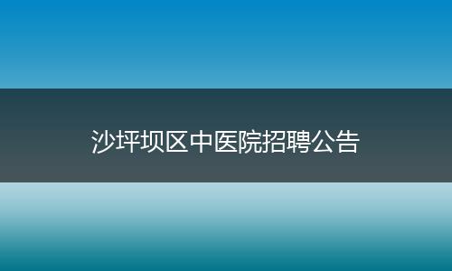 沙坪坝区中医院招聘公告