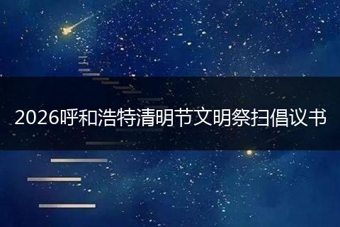 2026呼和浩特清明节文明祭扫倡议书