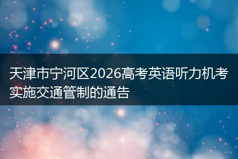 天津市宁河区2026高考英语听力机考实施交通管制的通告