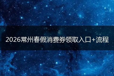2026常州春假消费券领取入口+流程