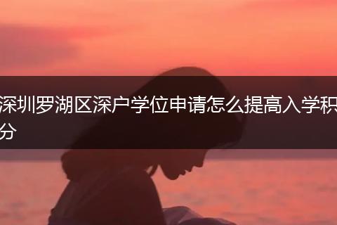 深圳罗湖区深户学位申请怎么提高入学积分