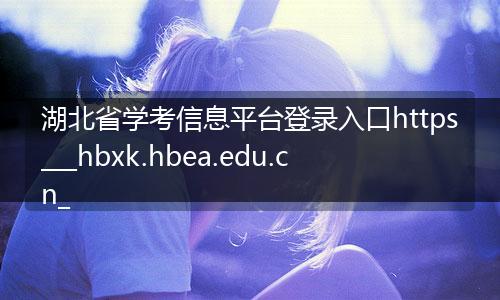 湖北省学考信息平台登录入口https___hbxk.hbea.edu.cn_