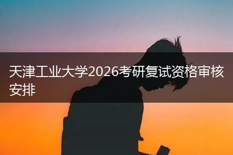 天津工业大学2026考研复试资格审核安排