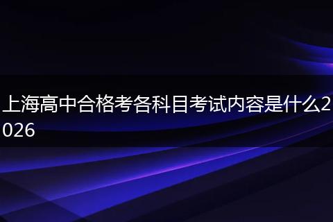 上海高中合格考各科目考试内容是什么2026