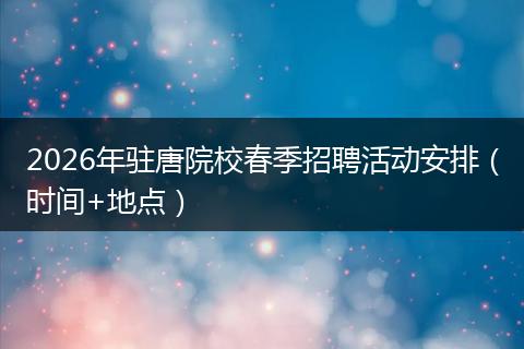 2026年驻唐院校春季招聘活动安排（时间+地点）