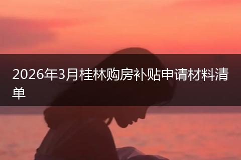 2026年3月桂林购房补贴申请材料清单