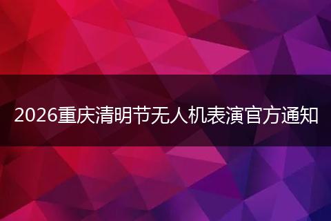 2026重庆清明节无人机表演官方通知