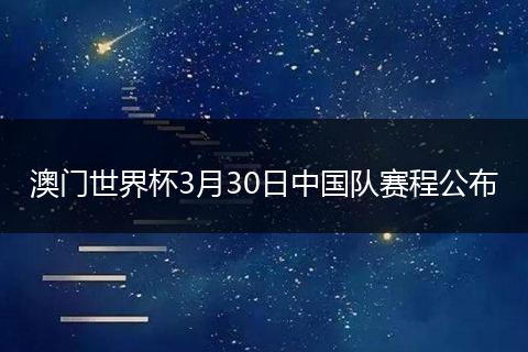 澳门世界杯3月30日中国队赛程公布