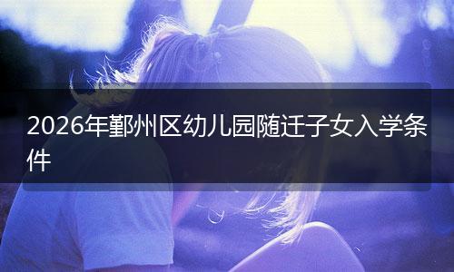 2026年鄞州区幼儿园随迁子女入学条件