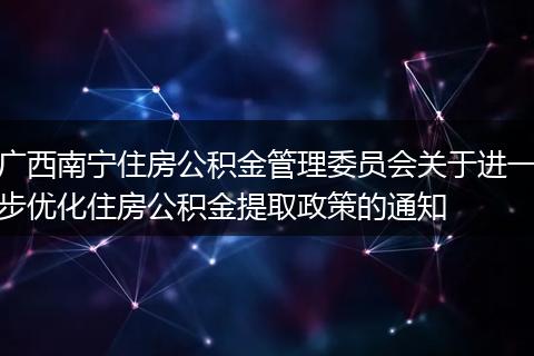 广西南宁住房公积金管理委员会关于进一步优化住房公积金提取政策的通知