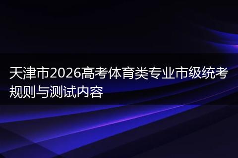 天津市2026高考体育类专业市级统考规则与测试内容