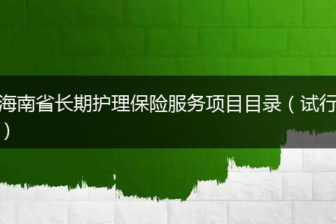海南省长期护理保险服务项目目录（试行）