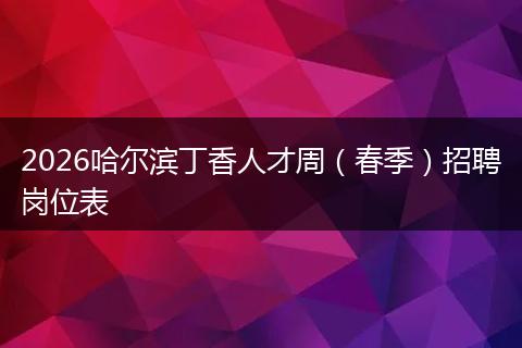 2026哈尔滨丁香人才周（春季）招聘岗位表
