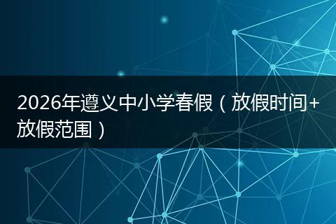 2026年遵义中小学春假(放假时间+放假范围)
