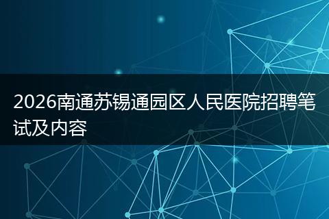 2026南通苏锡通园区人民医院招聘笔试及内容