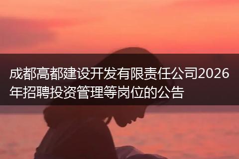 成都高都建设开发有限责任公司2026年招聘投资管理等岗位的公告