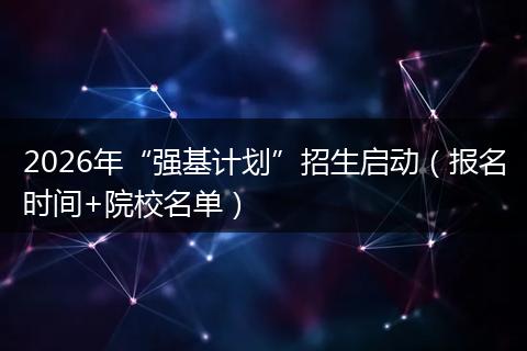 2026年“强基计划”招生启动（报名时间+院校名单）
