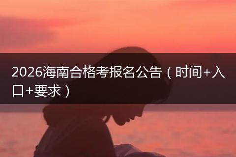 2026海南合格考报名公告（时间+入口+要求）